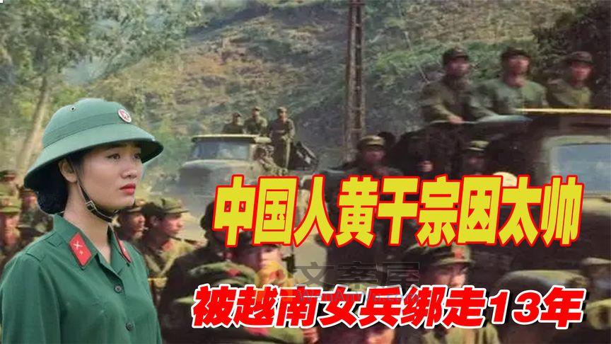 《历史人文》_1979年，中国人黄干宗因太帅被越南女兵绑走13年，如今怎么样了？
