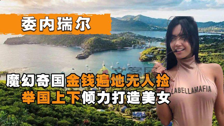 《历史人文》_疯狂奇国委内瑞拉，金钱遍地无人捡，举国上下倾力打造美女