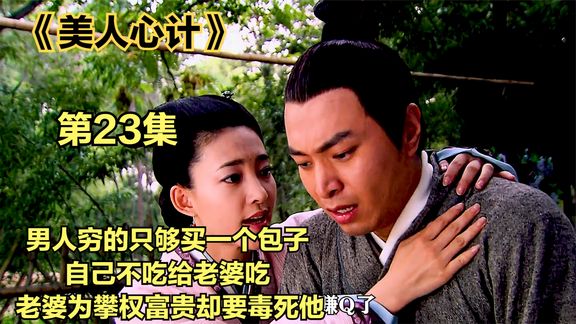 《美人心计》_44_男人穷的只够买一个包子。自己不吃给老婆吃，哪知老婆却要下毒_喵喵喵追剧