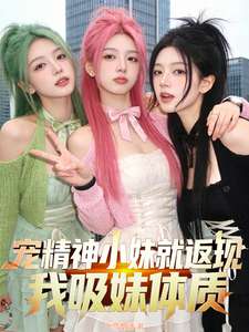 《宠精神小妹就返现，我吸妹体质》小说改编短剧解说文案 全网独家下载