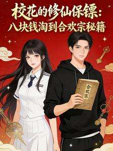 《校花保镖：八块钱淘到合欢宗秘籍》小说改编短剧解说文案 全网独家下载
