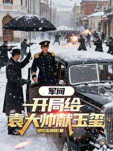 《军阀：开局给袁大帅献玉玺》小说改编短剧解说文案 全网独家下载