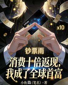 《消费十倍返现，我成了全球首富》小说改编短剧解说文案 全网独家下载