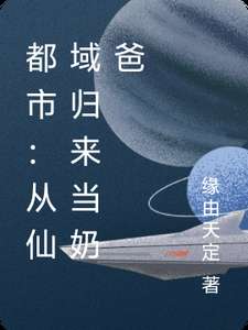 《都市：从仙域归来当奶爸》小说改编短剧解说文案 全网独家下载