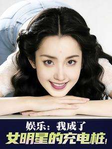 《娱乐：我成了女明星的充电桩！》小说改编短剧解说文案 全网独家下载