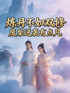 《炼丹不如双修，废柴逆袭有点凡》小说改编短剧解说文案 全网独家下载