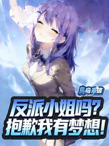 《反派小姐吗？抱歉我有梦想！》小说改编短剧解说文案 全网独家下载
