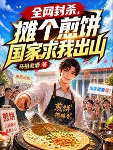 《全网封杀，摊个煎饼国家求我出山》小说改编短剧解说文案 全网独家下载