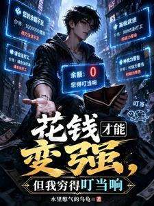 《花钱才能变强，但我穷得叮当响》小说改编短剧解说文案 全网独家下载