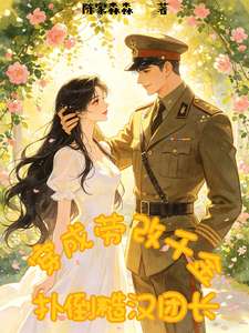 《穿成劳改千金，扑倒糙汉团长》小说改编短剧解说文案 全网独家下载