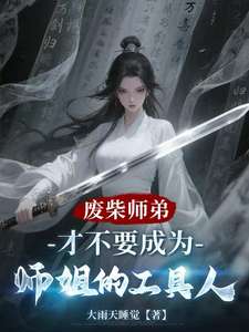 《废材师弟才不要成为师姐的工具人》小说改编短剧解说文案 全网独家下载