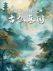 《修仙记：我有一座古仙墓园》小说改编短剧解说文案 全网独家下载